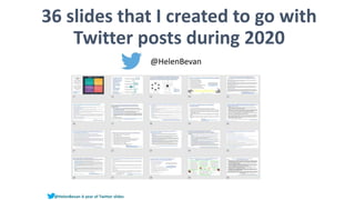 36 slides that I created to go with
Twitter posts during 2020
@HelenBevan
@HelenBevan A year of Twitter slides
 