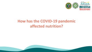 How has the COVID-19 pandemic
affected nutrition?
 
