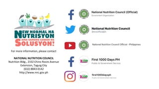 For more information, please contact
NATIONAL NUTRITION COUNCIL
Nutrition Bldg., 2332 Chino Roces Avenue
Extension, Taguig City
(632) 8843-0142
http://www.nnc.gov.ph
44
 