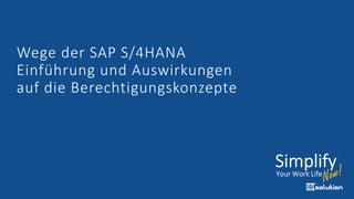 Wege der SAP S/4HANA
Einführung und Auswirkungen
auf die Berechtigungskonzepte
 