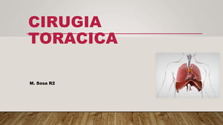 CIRUGIA
TORACICA
M. Sosa R2
 