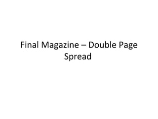Final Magazine – Double Page
          Spread
 
