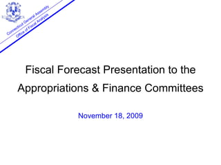 ly
                            e mb
                          ss
                     a lA       sis
                  er         aly
               en         An
          u tG         al
      tic          isc
   nec        o fF
Con     f ice
     Of




               Fiscal Forecast Presentation to the
        Appropriations & Finance Committees

                                       November 18, 2009
 