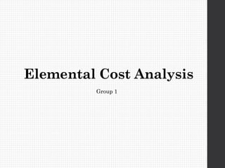 Elemental Cost Analysis
Group 1
 