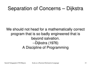 Separation of Concerns – Dijkstra We should not head for a mathematically correct program that is so badly engineered that is beyond salvation. --Dijkstra (1976) A Discipline of Programming 
