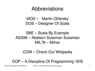 Abbreviations MOD –  Martin ODersky DOS – Designer Of Scala SBE – Scala By Example ASS96 – Abelson Sussman Sussman MIL78 – Milner COW – Check Out Wikipedia DOP – A Discipline Of Programming 1976 