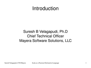 Introduction Suresh B Velagapudi, Ph.D Chief Technical Officer Mayera Software Solutions, LLC 
