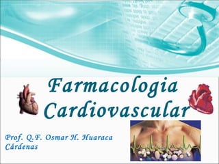 Prof. Q.F. Osmar H. Huaraca Cárdenas Farmacologia  Cardiovascular 
