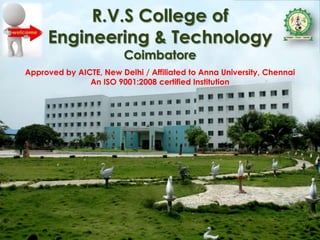 R.V.S College of
Engineering & Technology
Coimbatore
Approved by AICTE, New Delhi / Affiliated to Anna University, Chennai
An ISO 9001:2008 certified Institution
 