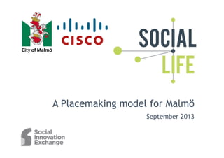 A Placemaking model for Malmö
September 2013
 