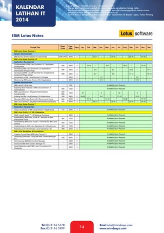 KALENDAR
LATIHAN IT
2014

Jadual latihan tempoh Januari – Disember 2014.
- Harga dan maklumat adalah tertakluk kepada perubahan tanpa notis
- Mindasys berhak membatalkan/menjadual semula/menangguhkan mana-mana
seminar/kursus jika pendaftaran tidak mencukupi.
- Tarikh Kursus dengan * menunjukkan akan dijalankan di Bayan Lepas, Pulau Pinang.

IBM Lotus Notes

Tel 03 2116 5778
Fax 03 2116 5999

14

Emel info@mindasys.com
www.mindasys.com

 