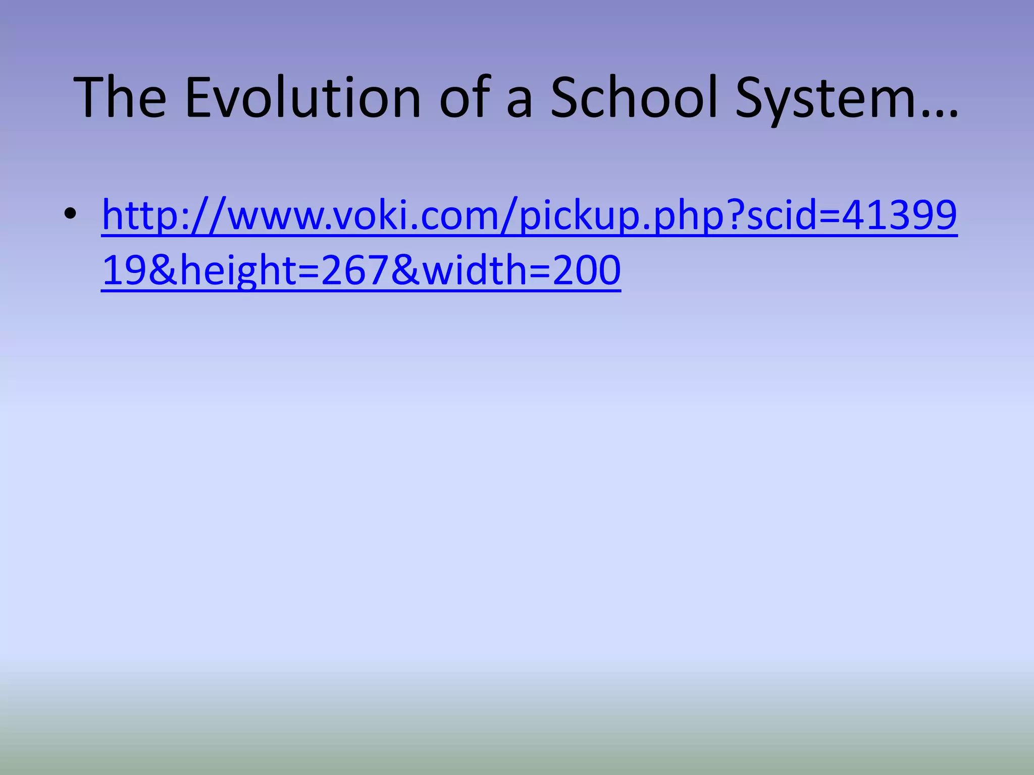 The Evolution of a School System…
• http://www.voki.com/pickup.php?scid=41399
  19&height=267&width=200
 