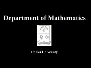 Department of Mathematics



        Dhaka University
 