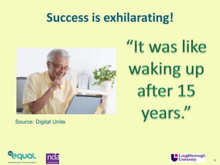 Success is exhilarating!
4
Source: Digital Unite
 