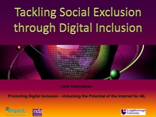 Leela Damodaran and Wendy Olphert
Promoting Digital Inclusion - Unlocking the Potential of the Internet for All,
 