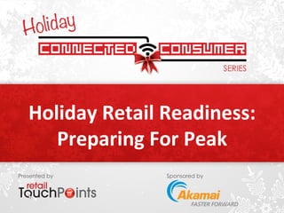 Holiday 
Retail 
Readiness: 
Preparing 
For 
Peak 
Presented by Sponsored by 
 