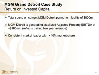 MGM Grand Detroit Case Study
Return on Invested Capital
21
➢ Total spend on current MGM Detroit permanent facility of $800mm
➢ MGM Detroit is generating stabilized Adjusted Property EBITDA of
~$160mm (reflects trailing two year average)
➢ Consistent market leader with > 40% market share
 
