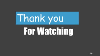 46
Thank you
For Watching
 