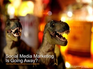 Social Media Marketing
Is Going Away?
http://www.flickr.com/photos/niznoz/1438572588/
                                                  SCHIPUL THE WEB MARKETING COMPANY
                                                  (281) 497-6567       www.schipul.com
 