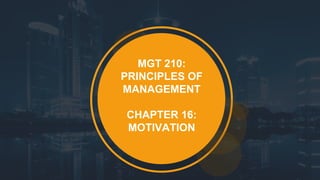 The Maniacs
MGT 210:
PRINCIPLES OF
MANAGEMENT
CHAPTER 16:
MOTIVATION
 