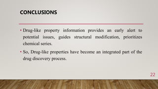 CONCLUSIONS
• Drug-like property information provides an early alert to
potential issues, guides structural modification, ...