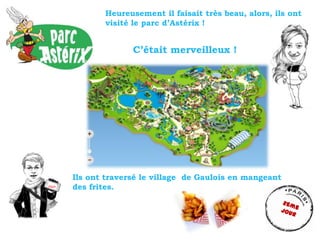 Ils ont traversé le village de Gaulois en mangeant
des frites.
Heureusement il faisait très beau, alors, ils ont
visité le...