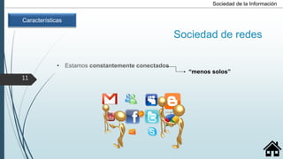 • Estamos constantemente conectados
Sociedad de la Información
Características
“menos solos”
11
Características
Sociedad de redes
 