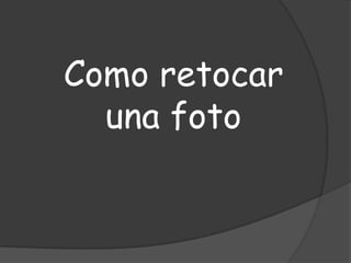 Como retocar
  una foto
 