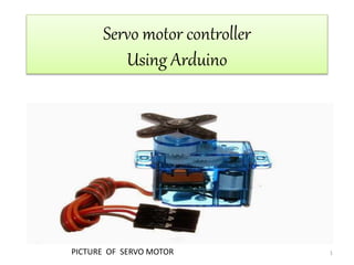 Servo motor controller
Using Arduino
1PICTURE OF SERVO MOTOR
 
