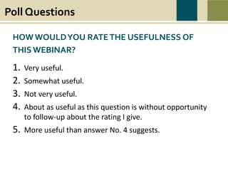 Poll Questions
War causes wounds and suffering that last beyond the battlefield. Swords to Plowshares’
mission is to heal the wounds of war, to restore dignity, hope, and self-sufficiency to all
veterans in need, and to prevent and end homelessness and poverty among veterans.
HOW WOULDYOU RATETHE USEFULNESS OF
THIS WEBINAR?
1. Very useful.
2. Somewhat useful.
3. Not very useful.
4. About as useful as this question is without opportunity
to follow-up about the rating I give.
5. More useful than answer No. 4 suggests.
 