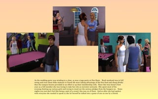 As the wedding party was winding to a close, so was a toga party at Sim State. Rush weekend was in full
swing and even those folks immune to Greek life were taking advantage of the free food and cheap drinks
that the campus houses provided in an effort to up their membership rolls. Since this was Annie's first
year as a full member she was trying to take her role as recruiter seriously. She spent most of the
evening chatting up various girls and trying to weed out the serious pledges from the hangers on. Some
nights you just don't feel like being a part of a crowd, this was on of them. And so after she had spoken
with everyone she needed to speak to she let herself be talked into a game of one on one by a friend.
 