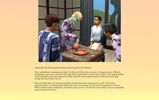 Amazingly, she had enjoyed working with her team at the institute.

They worked hard, sometimes too hard. By the end of the term everyone in the group knew of Knut's
propensity to pass out in the lab, that Lydia didn't speak before her first pot of coffee, that tapping Emilia
on the shoulder could cause beakers to break, and that when under pressure Corbin was more high
strung than his favorite lab rat.

They each had their own personal methods of relieving stress and pressure as well. By mutual
agreement they, as a group, had adopted the local tea ceremony for their post documentation turn in.
While it didn't replace meditation, marathon runs, tai-chi or woo-hoo for stress relief it was an acceptable
group wind down activity.
 