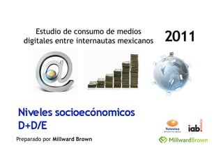 Estudio de consumo de medios
  digitales entre internautas mexicanos   2011




Preparado por Millward Brown
 
