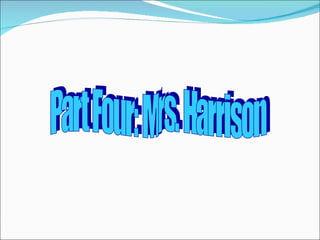 Part Four: Mrs. Harrison 