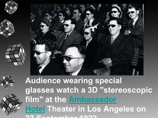 Audience wearing special 
glasses watch a 3D "stereoscopic 
film" at the Ambassador 
Hotel Theater in Los Angeles on 
27 September 1922 
 