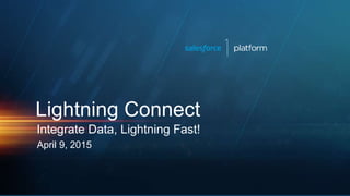Integrate Data, Lightning Fast!
April 9, 2015
Lightning Connect
 