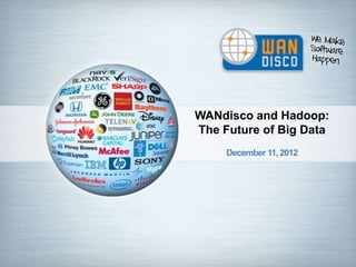 WANdisco and Hadoop:
The Future of Big Data
     December 11, 2012
 