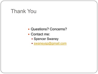 Thank You


       Questions? Concerns?
       Contact me:
         Spencer Swaney
         swaneysp@gmail.com
 