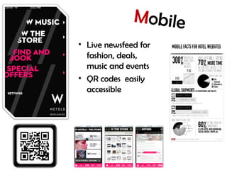 Mobile
• Live newsfeed for
fashion, deals,
music and events
• QR codes easily
accessible
 