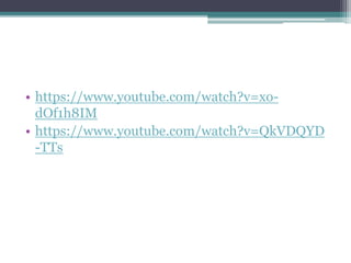 • https://www.youtube.com/watch?v=xo-dOf1h8IM 
• https://www.youtube.com/watch?v=QkVDQYD 
-TTs 
 