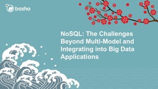NoSQL: The Challenges
Beyond Multi-Model and
Integrating into Big Data
Applications
 