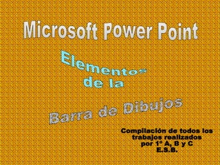 Microsoft Power Point Elementos  de la Barra de Dibujos Compilación de todos los trabajos realizados por 1º A, B y C E.S.B. 