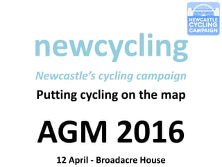 newcycling
Newcastle’s cycling campaign
Putting cycling on the map
AGM 2016
12 April - Broadacre House
 
