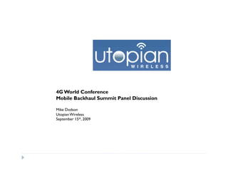 4G World Conference
Mobile Backhaul Summit Panel Discussion

Mike Dodson
Utopian Wireless
September 15th, 2009
 