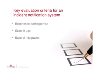 Key evaluation criteria for an
incident notification system

• Experience and expertise

• Ease of use

• Ease of integration




                                 22
 