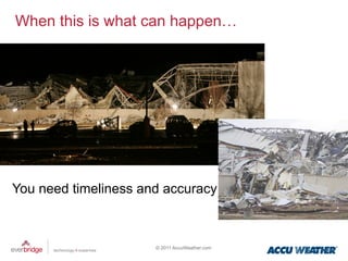 When this is what can happen…




You need timeliness and accuracy



                      © 2011 AccuWeather.com
 