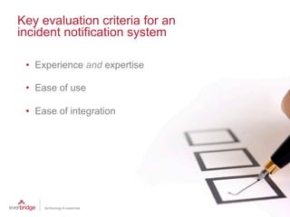 Key evaluation criteria for an
incident notification system

 •  Experience and expertise

 •  Ease of use

 •  Ease of integration




                                 42
 