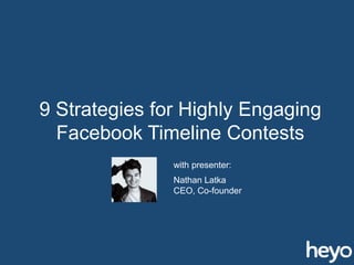 9 Strategies for Highly Engaging
Facebook Timeline Contests
Nathan Latka
CEO, Co-founder
with presenter:
 