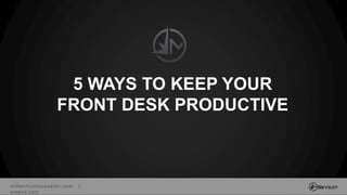 millenniumspasalon.com |
meevo.com
5 WAYS TO KEEP YOUR
FRONT DESK PRODUCTIVE
 