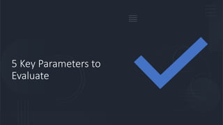 5 Key Parameters to
Evaluate
 